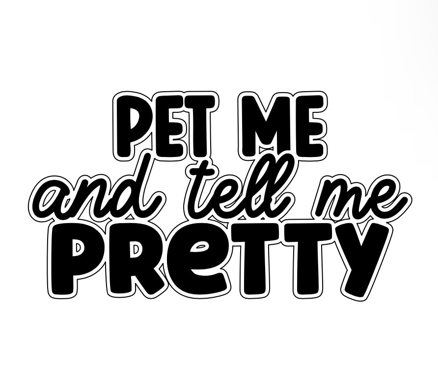 Pet me & Tell me I’m Pretty